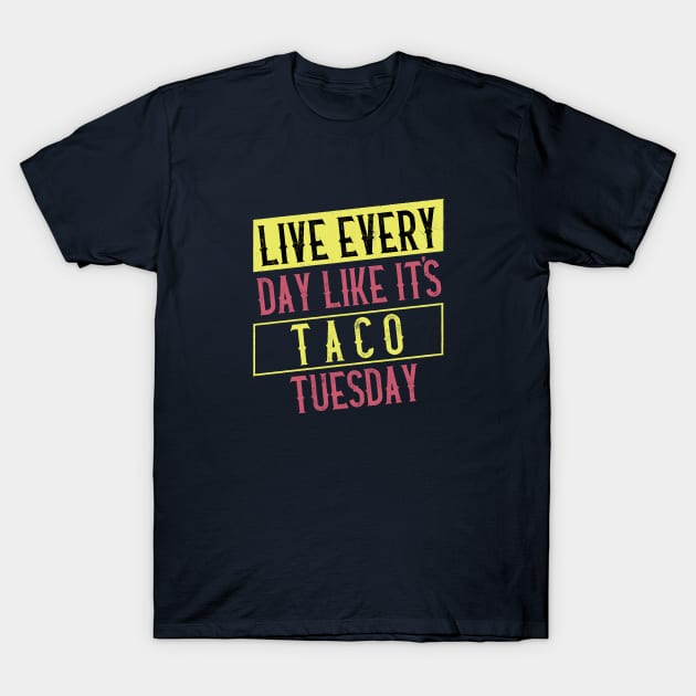 Live every day like it's Taco Tuesday T-Shirt by BodinStreet